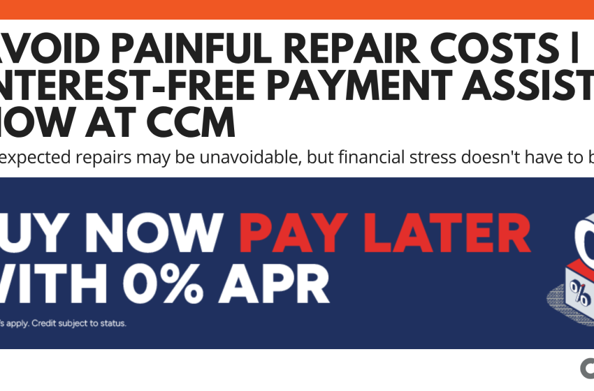 Avoid Painful Repair Costs | Interest-free Payment Assist now at CCM